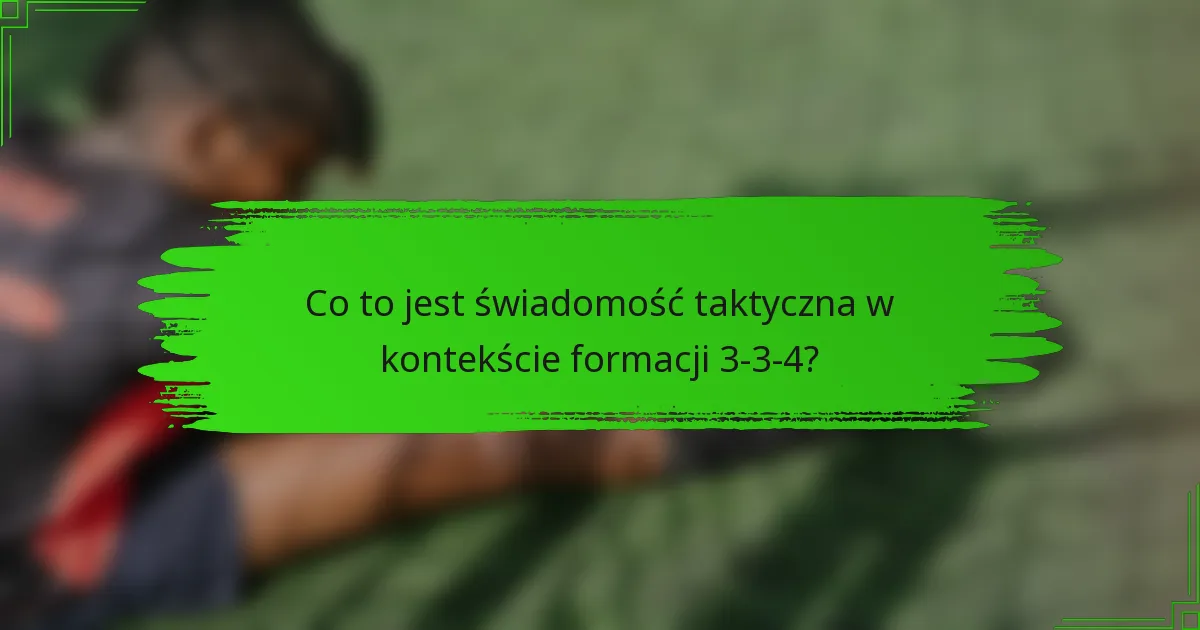 Co to jest świadomość taktyczna w kontekście formacji 3-3-4?