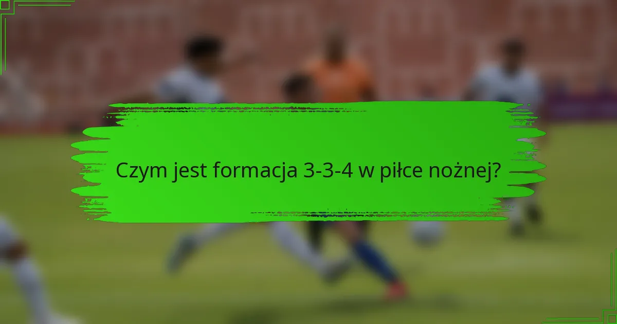 Czym jest formacja 3-3-4 w piłce nożnej?
