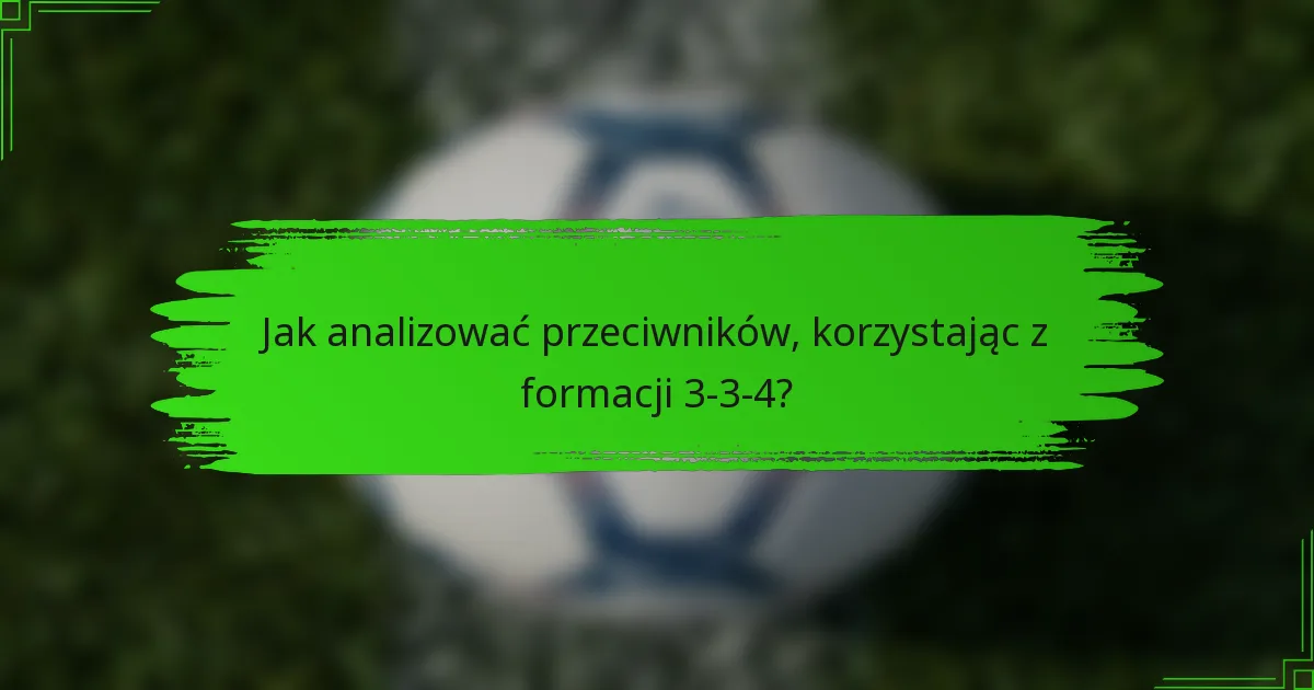 Jak analizować przeciwników, korzystając z formacji 3-3-4?
