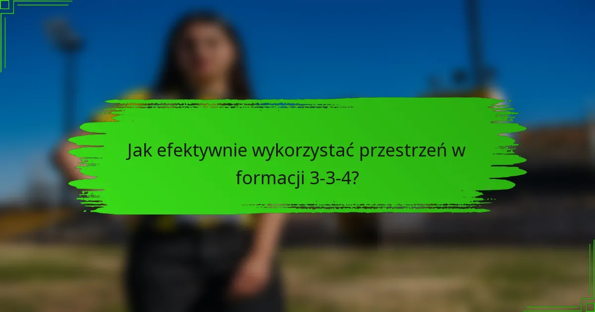 Jak efektywnie wykorzystać przestrzeń w formacji 3-3-4?