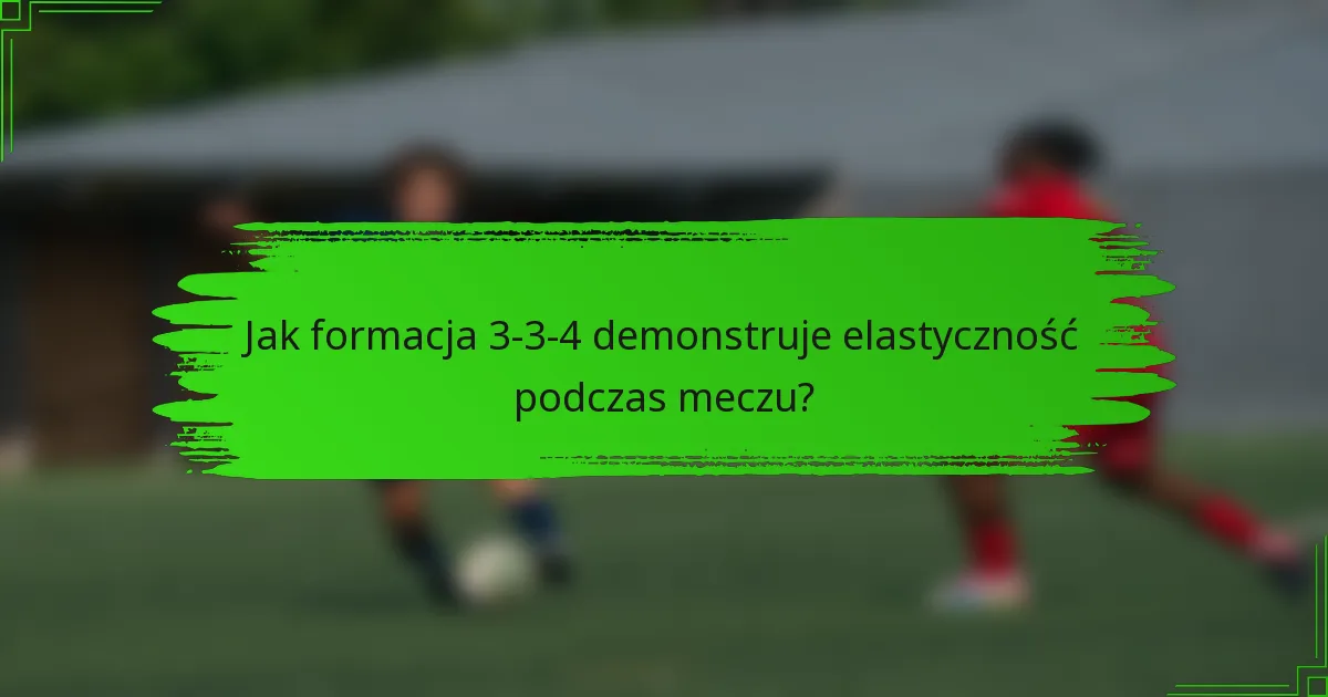 Jak formacja 3-3-4 demonstruje elastyczność podczas meczu?