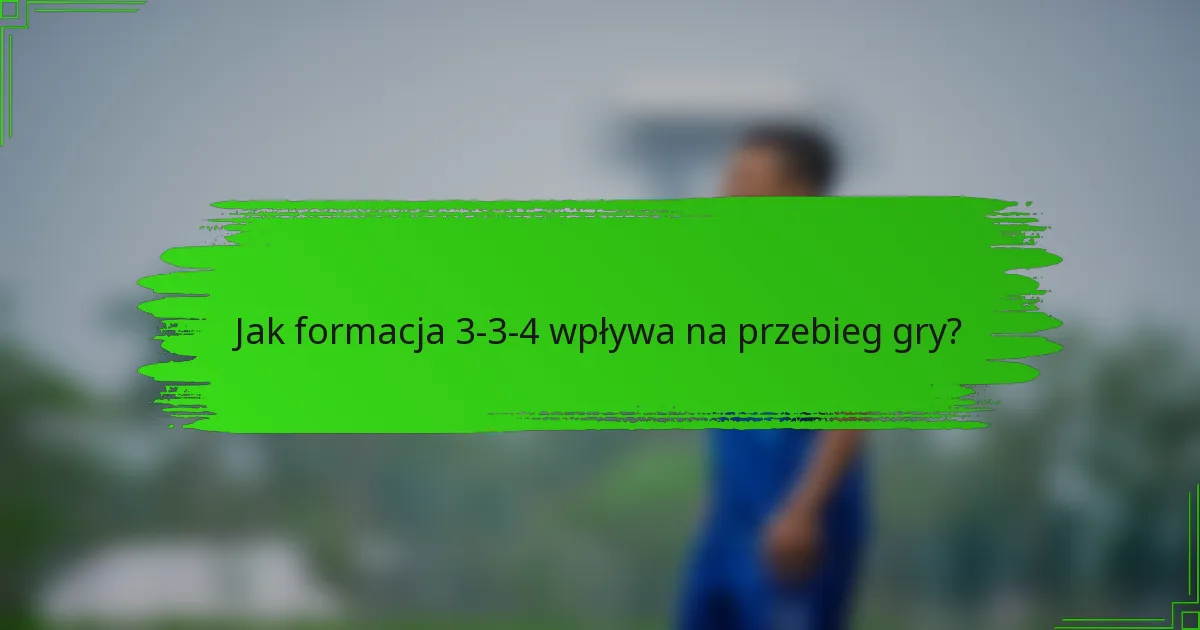 Jak formacja 3-3-4 wpływa na przebieg gry?