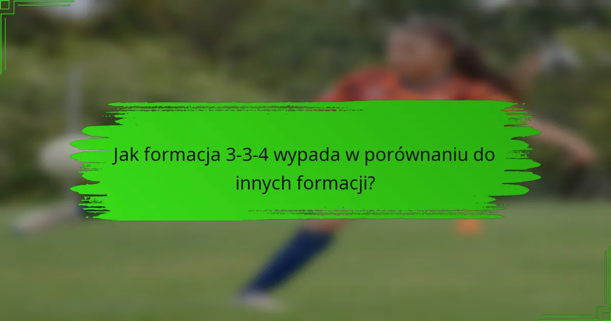 Jak formacja 3-3-4 wypada w porównaniu do innych formacji?