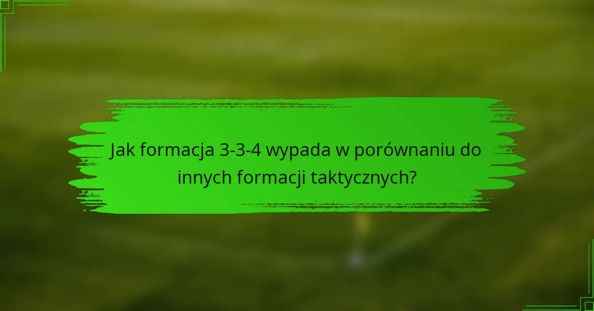 Jak formacja 3-3-4 wypada w porównaniu do innych formacji taktycznych?