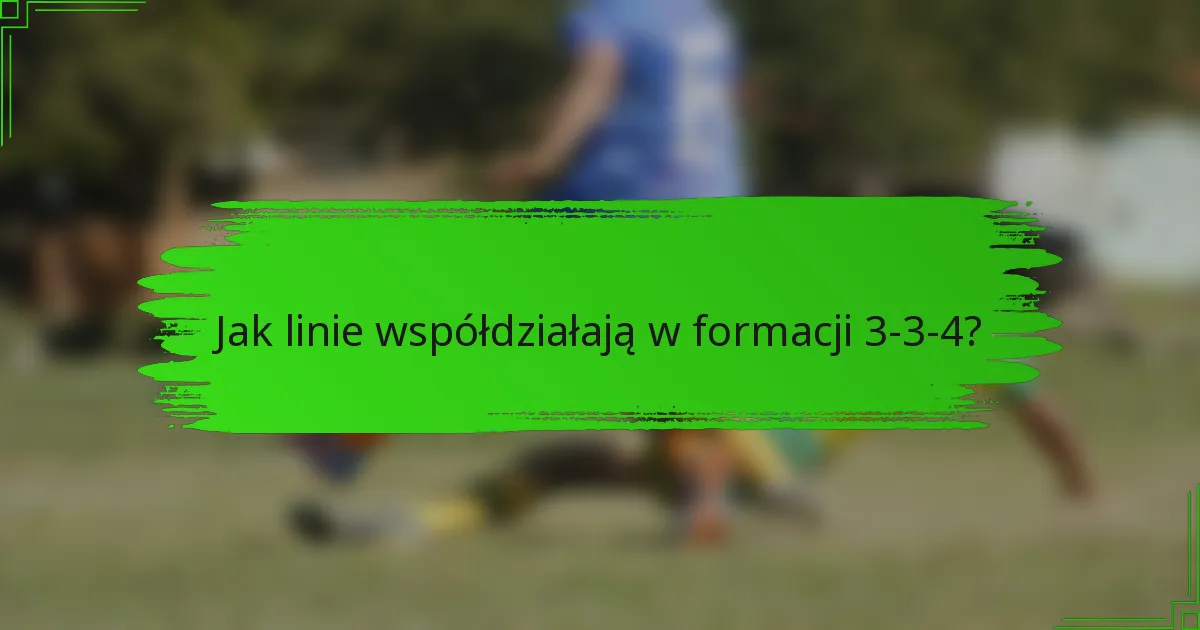 Jak linie współdziałają w formacji 3-3-4?