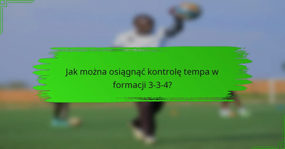 Jak można osiągnąć kontrolę tempa w formacji 3-3-4?
