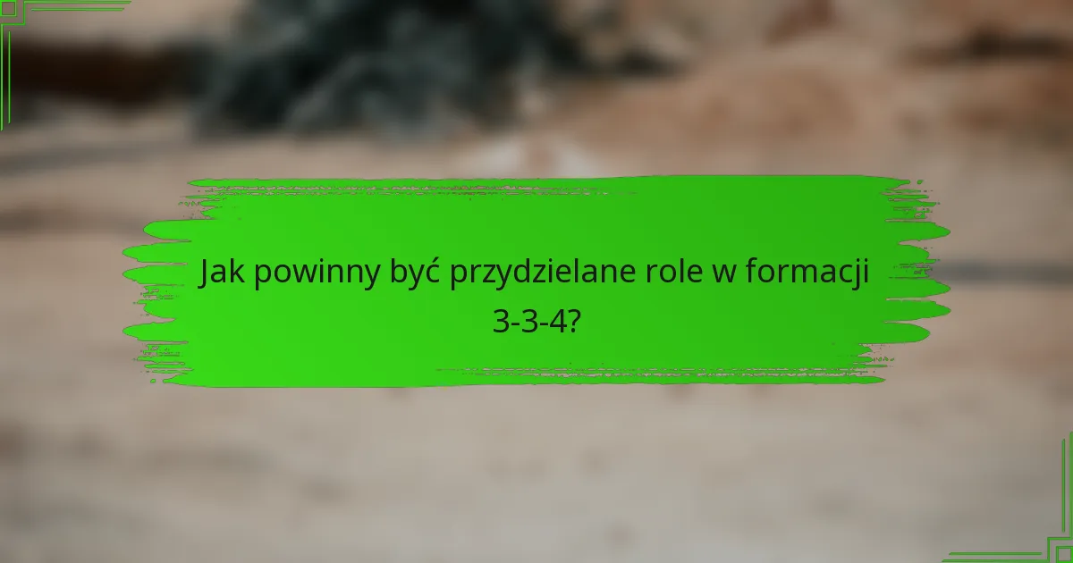 Jak powinny być przydzielane role w formacji 3-3-4?
