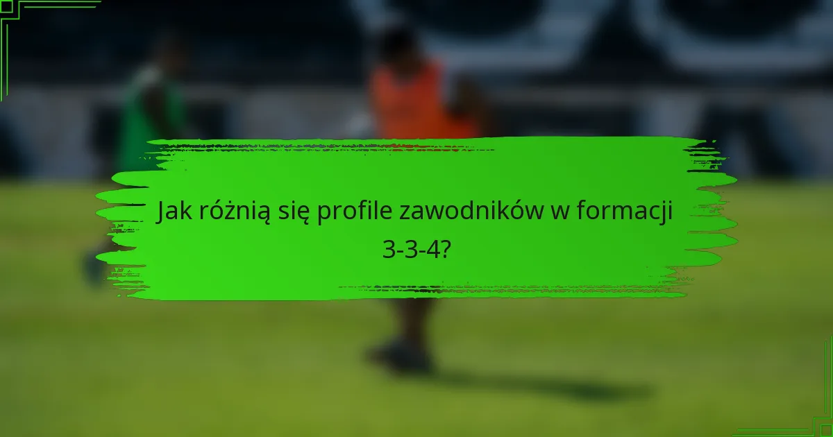 Jak różnią się profile zawodników w formacji 3-3-4?