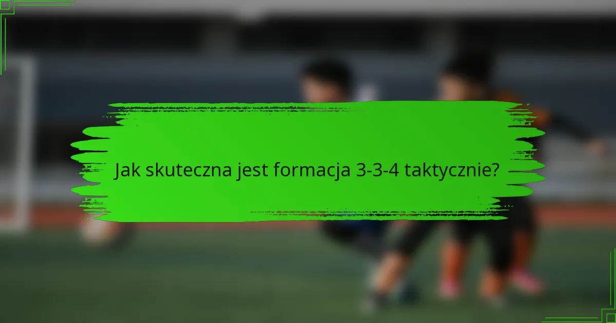 Jak skuteczna jest formacja 3-3-4 taktycznie?