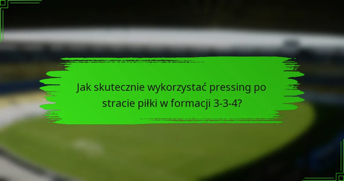 Jak skutecznie wykorzystać pressing po stracie piłki w formacji 3-3-4?