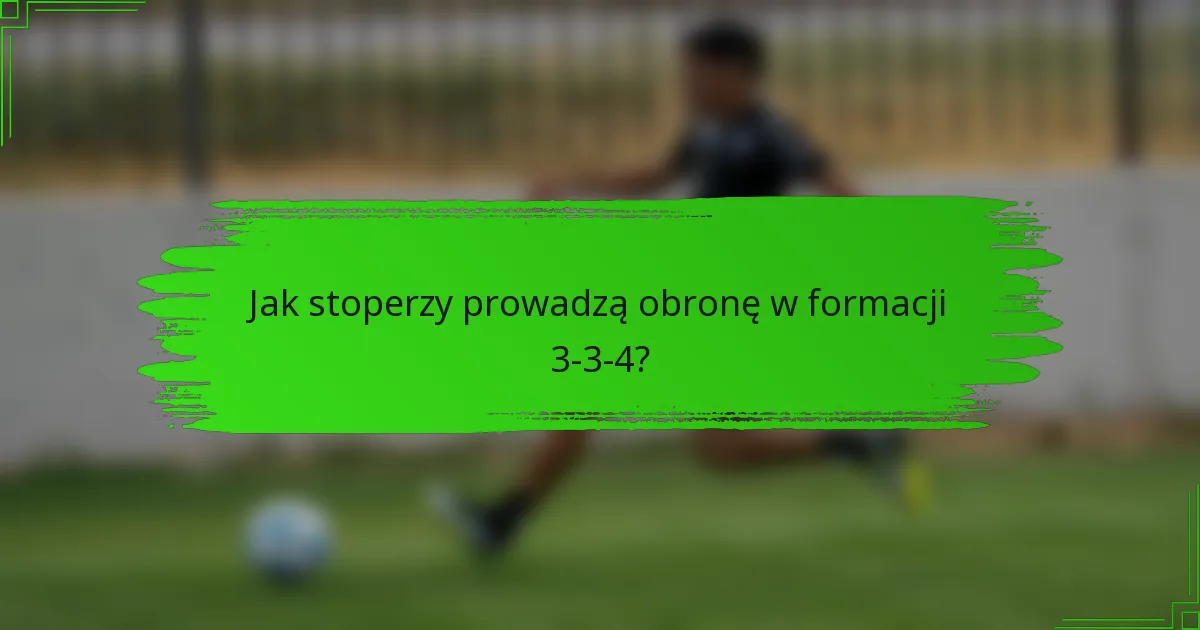 Jak stoperzy prowadzą obronę w formacji 3-3-4?