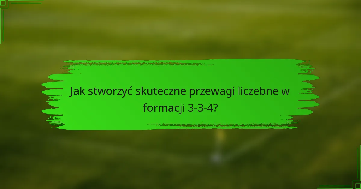 Jak stworzyć skuteczne przewagi liczebne w formacji 3-3-4?