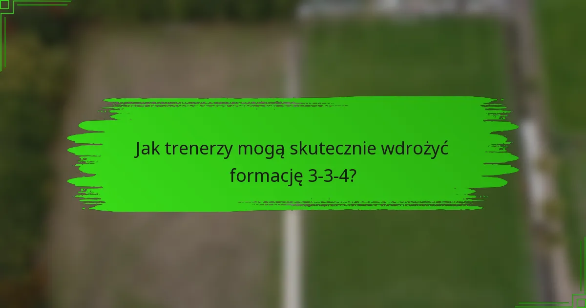 Jak trenerzy mogą skutecznie wdrożyć formację 3-3-4?