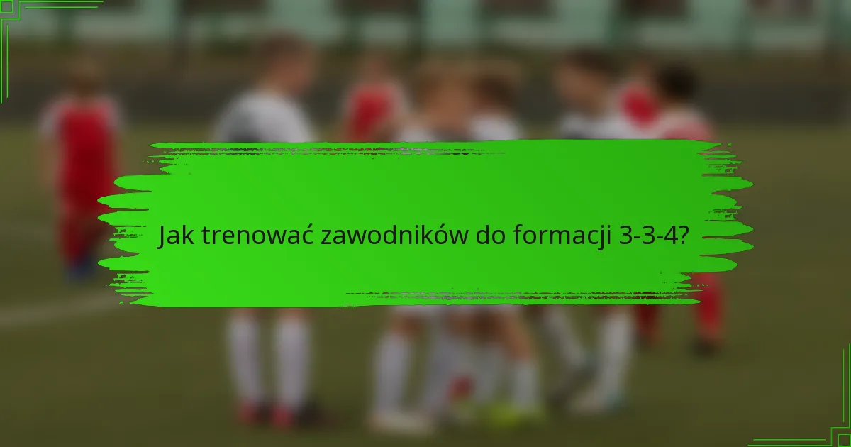 Jak trenować zawodników do formacji 3-3-4?