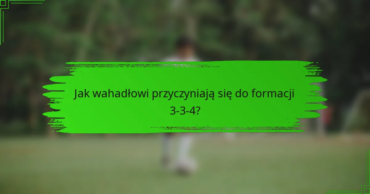 Jak wahadłowi przyczyniają się do formacji 3-3-4?