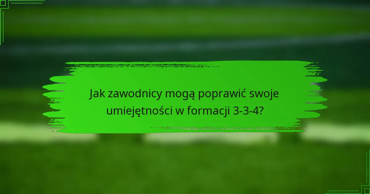 Jak zawodnicy mogą poprawić swoje umiejętności w formacji 3-3-4?
