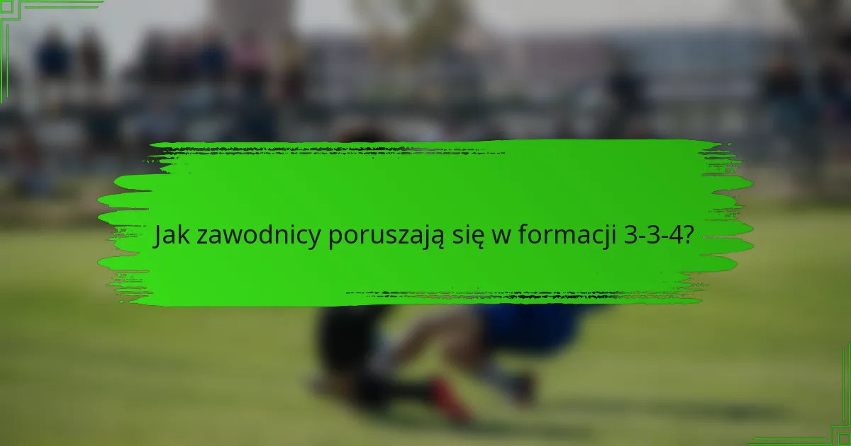 Jak zawodnicy poruszają się w formacji 3-3-4?