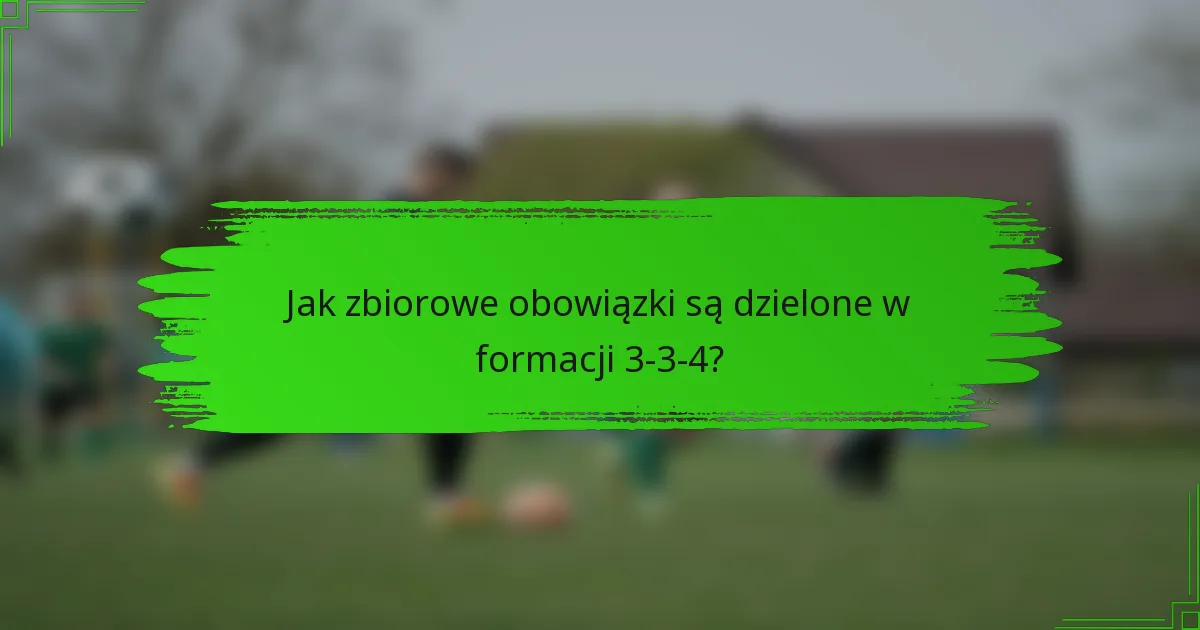 Jak zbiorowe obowiązki są dzielone w formacji 3-3-4?