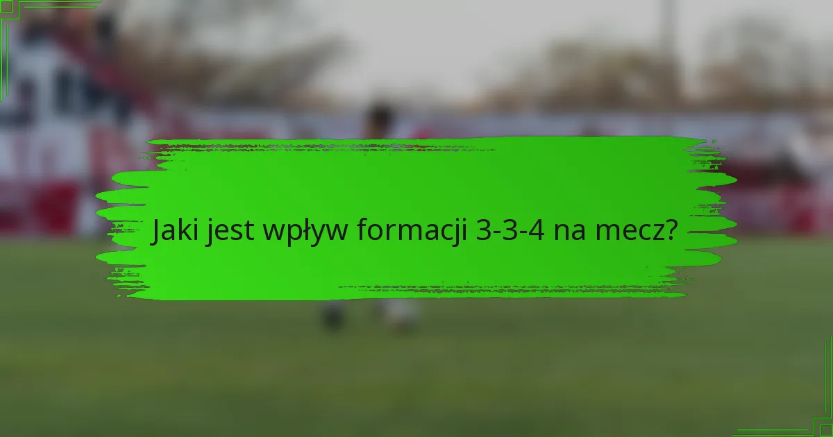 Jaki jest wpływ formacji 3-3-4 na mecz?