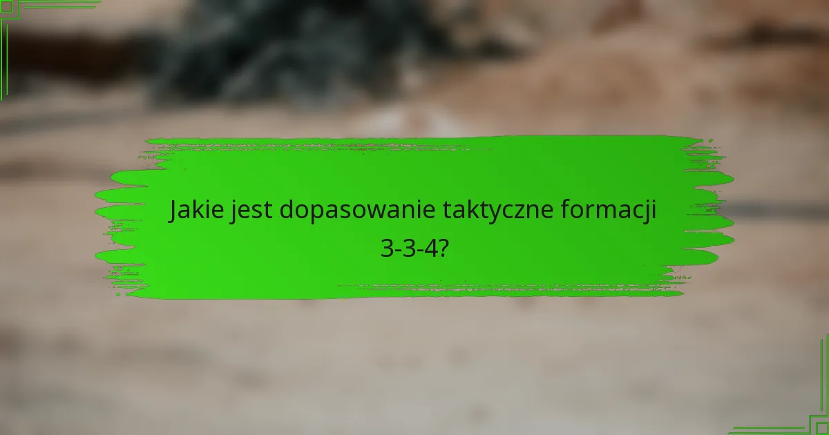 Jakie jest dopasowanie taktyczne formacji 3-3-4?