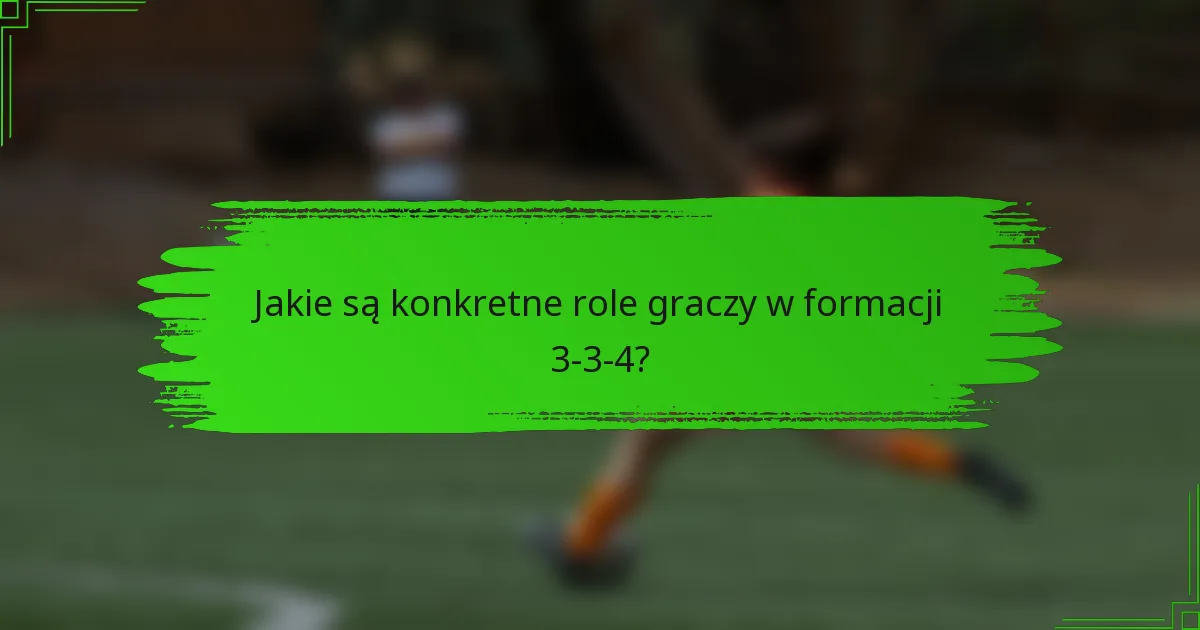 Jakie są konkretne role graczy w formacji 3-3-4?