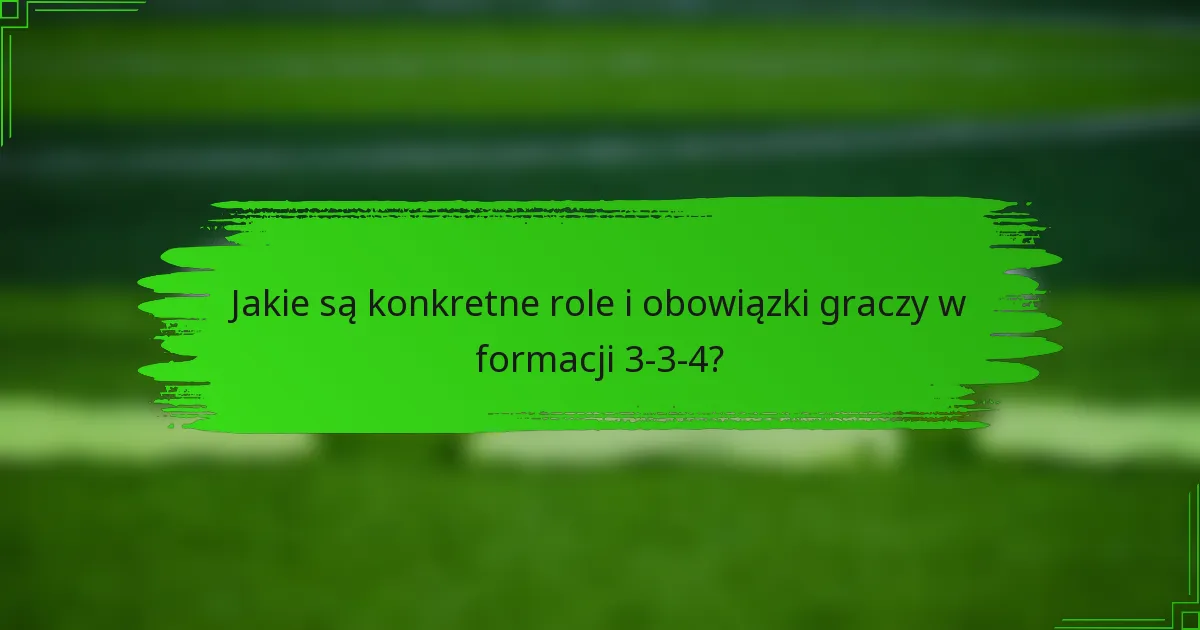 Jakie są konkretne role i obowiązki graczy w formacji 3-3-4?