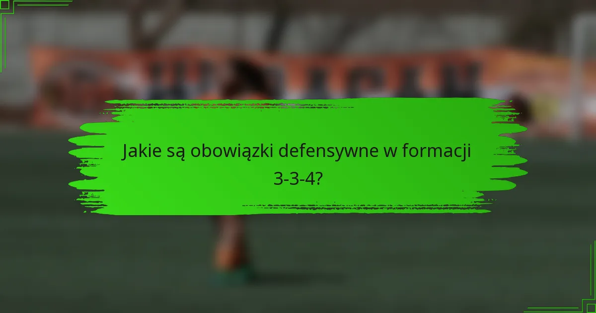 Jakie są obowiązki defensywne w formacji 3-3-4?