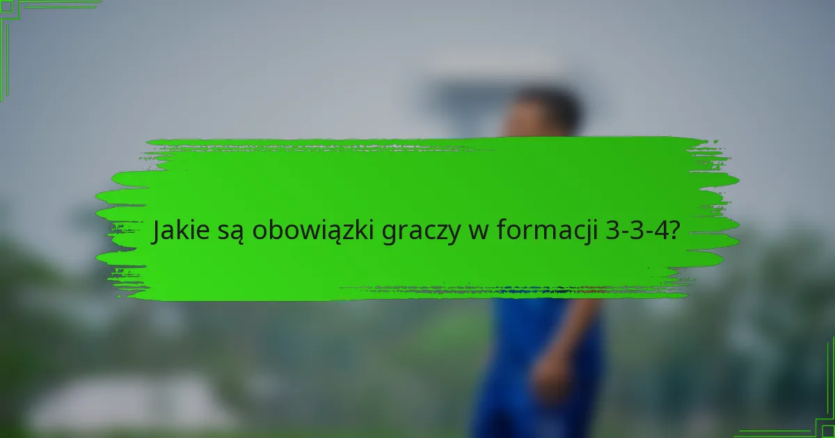 Jakie są obowiązki graczy w formacji 3-3-4?