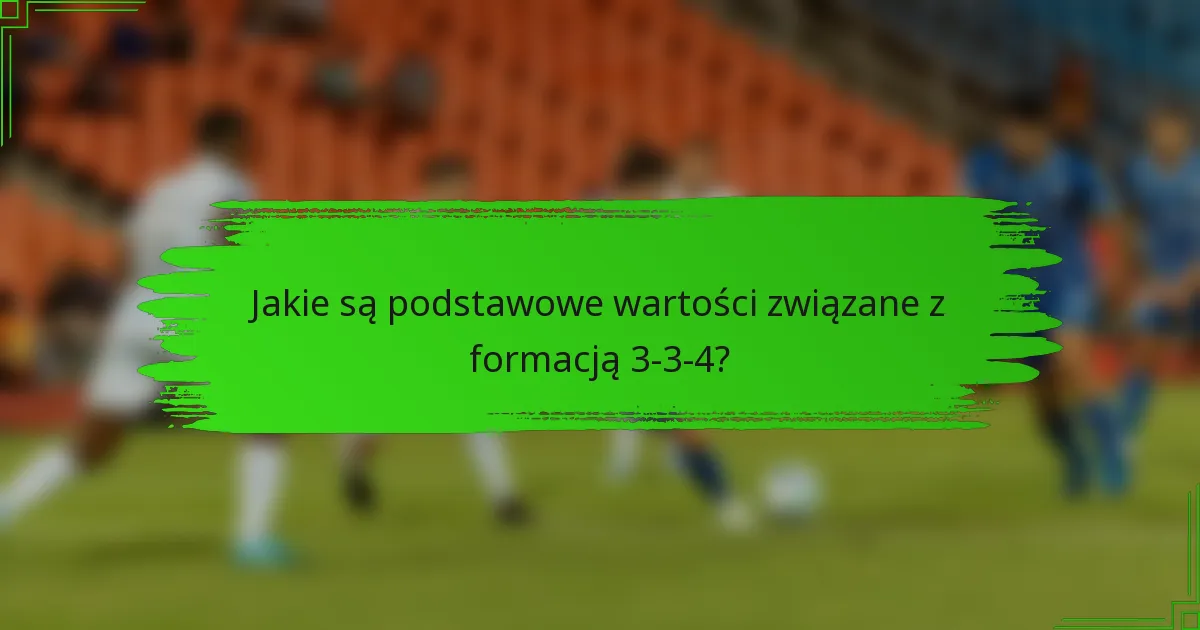 Jakie są podstawowe wartości związane z formacją 3-3-4?