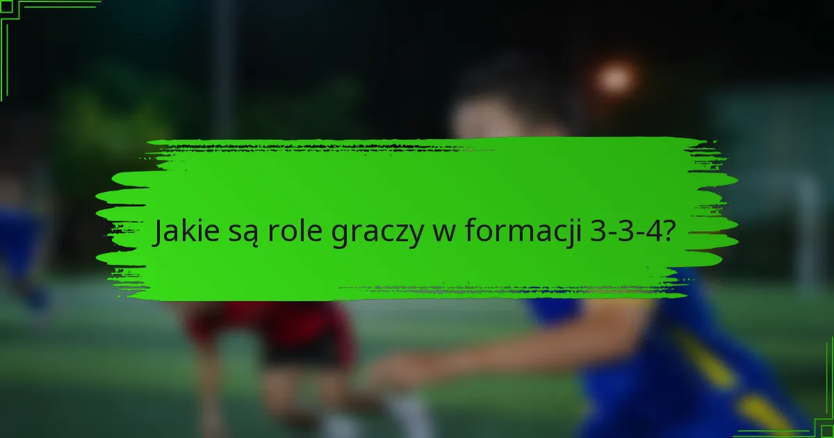 Jakie są role graczy w formacji 3-3-4?