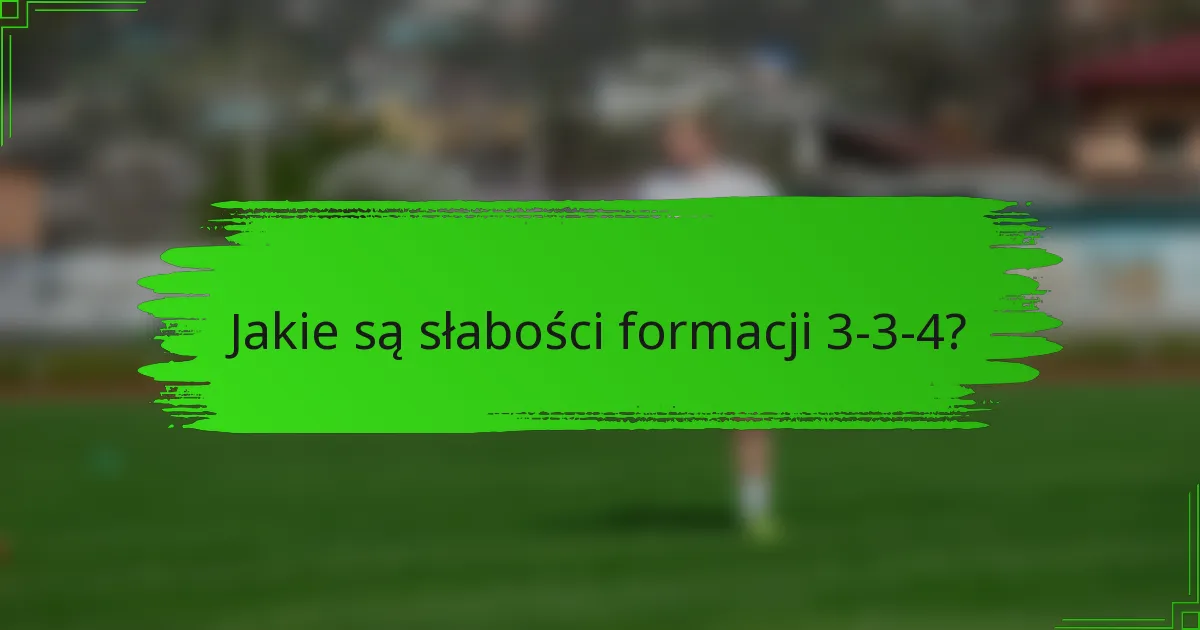 Jakie są słabości formacji 3-3-4?