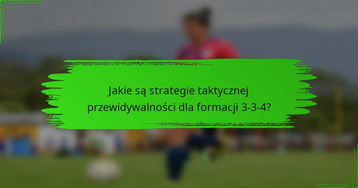 Jakie są strategie taktycznej przewidywalności dla formacji 3-3-4?
