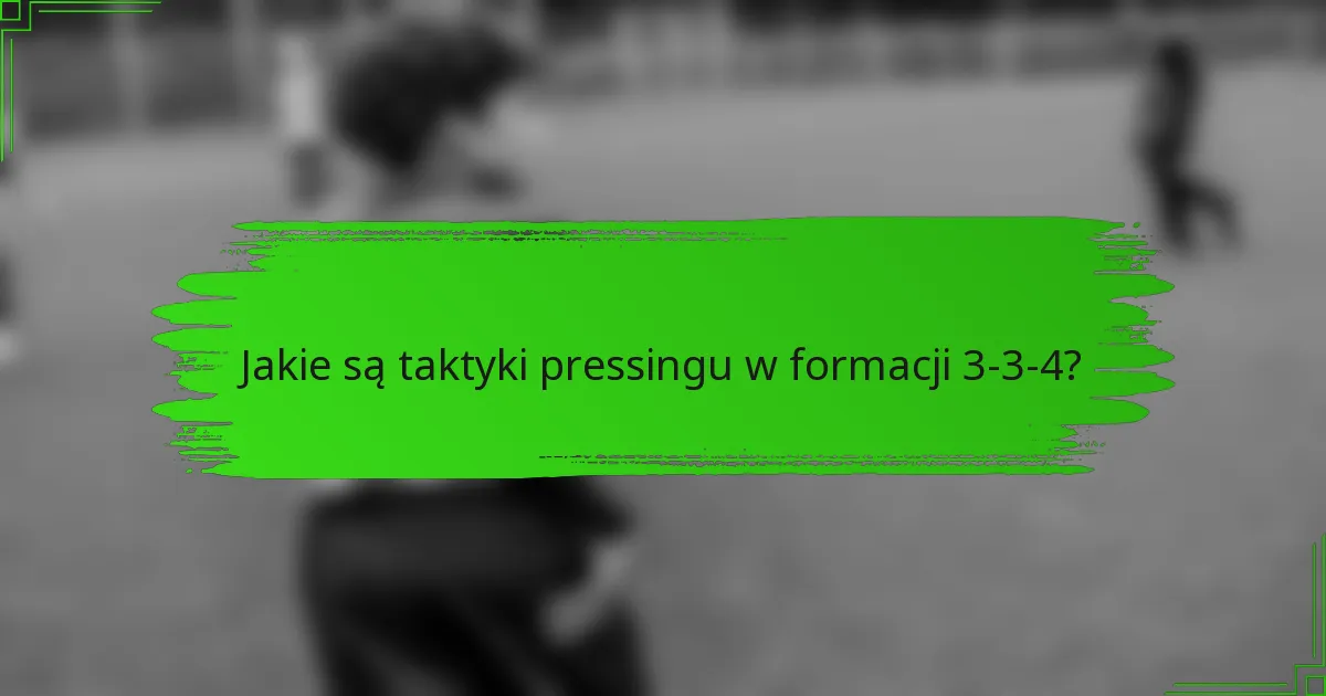Jakie są taktyki pressingu w formacji 3-3-4?