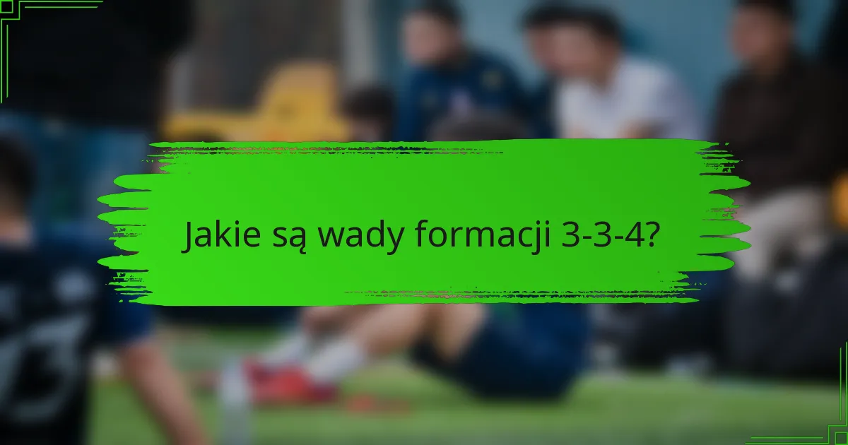 Jakie są wady formacji 3-3-4?