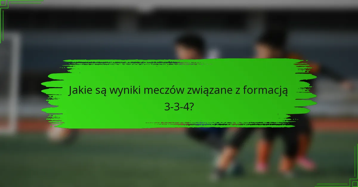 Jakie są wyniki meczów związane z formacją 3-3-4?