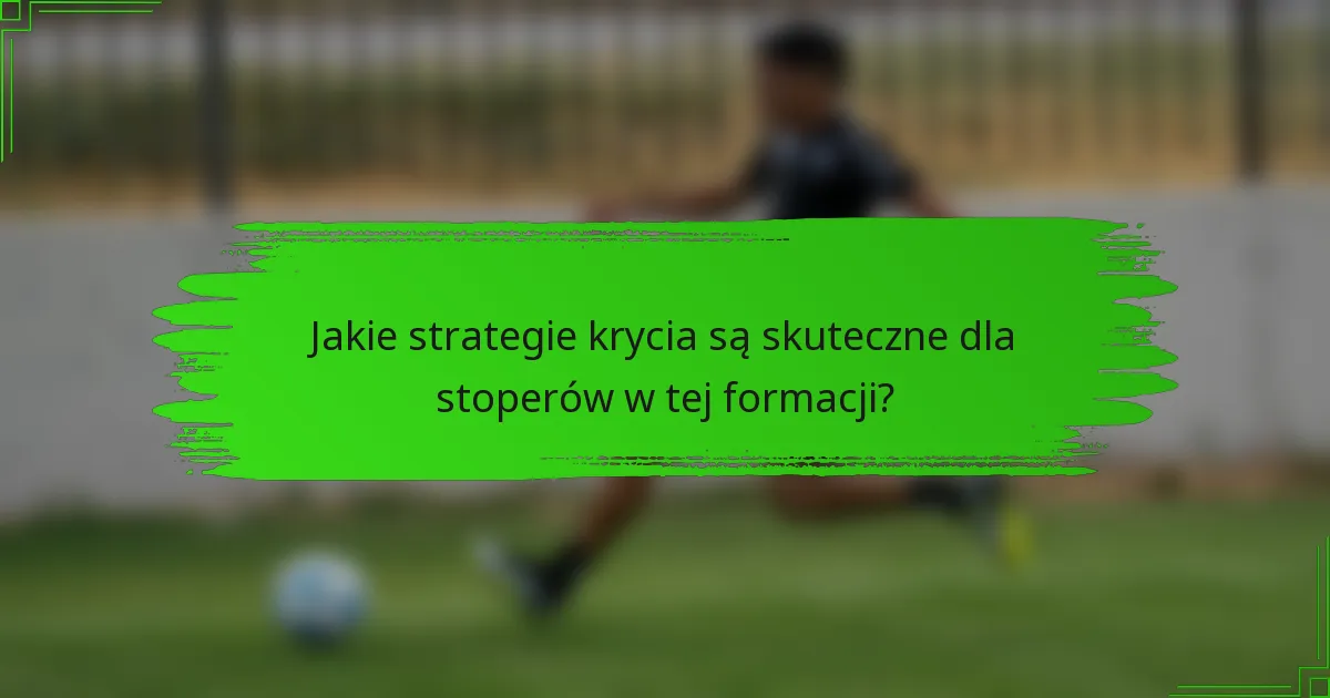 Jakie strategie krycia są skuteczne dla stoperów w tej formacji?