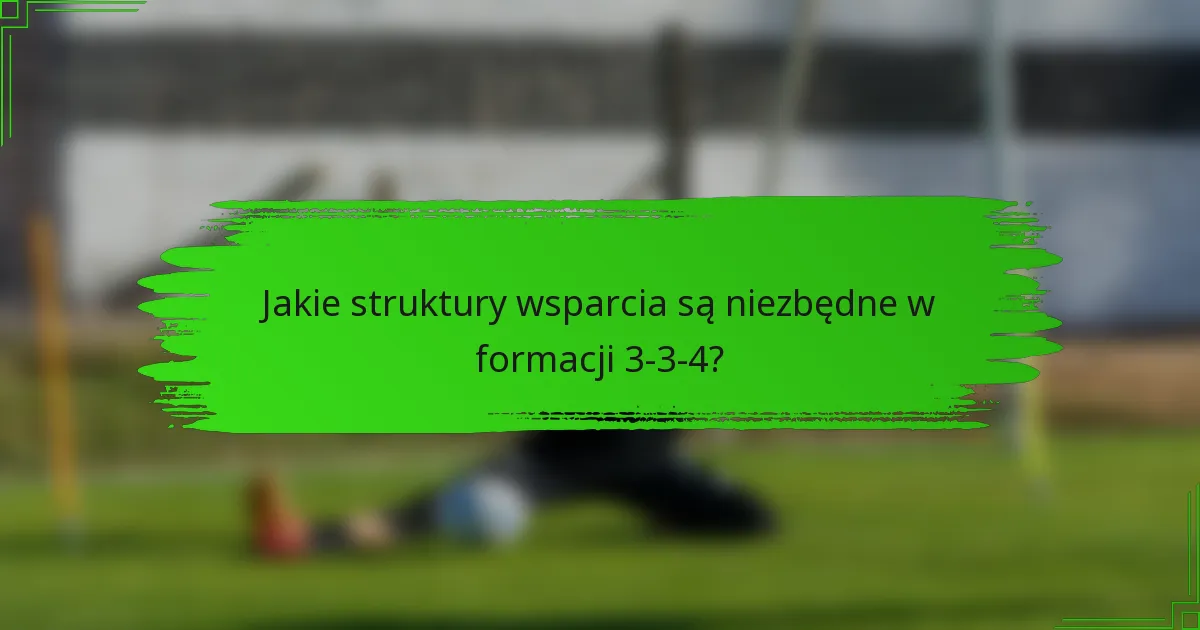 Jakie struktury wsparcia są niezbędne w formacji 3-3-4?